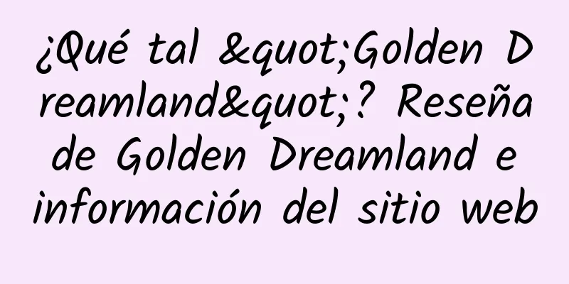 ¿Qué tal "Golden Dreamland"? Reseña de Golden Dreamland e información del sitio web