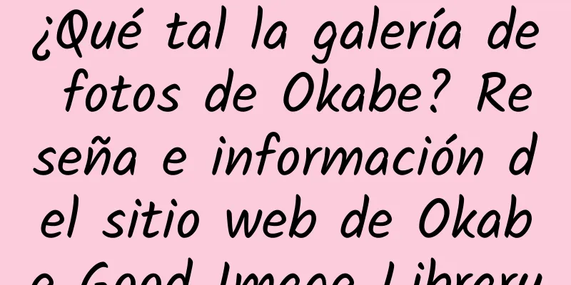 ¿Qué tal la galería de fotos de Okabe? Reseña e información del sitio web de Okabe Good Image Library