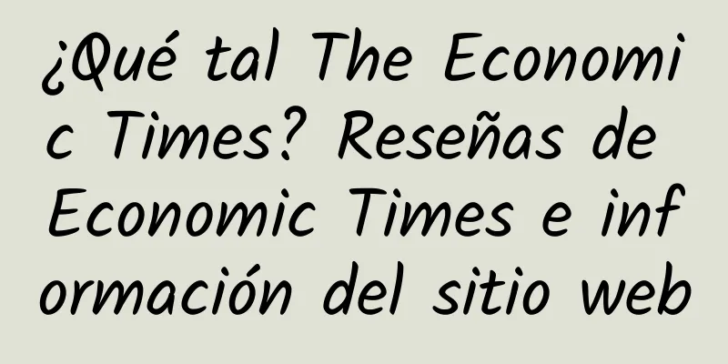 ¿Qué tal The Economic Times? Reseñas de Economic Times e información del sitio web