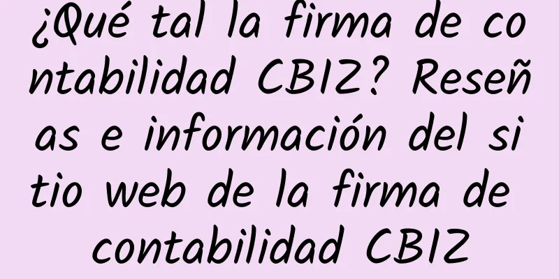 ¿Qué tal la firma de contabilidad CBIZ? Reseñas e información del sitio web de la firma de contabilidad CBIZ