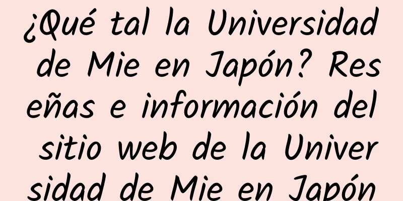 ¿Qué tal la Universidad de Mie en Japón? Reseñas e información del sitio web de la Universidad de Mie en Japón