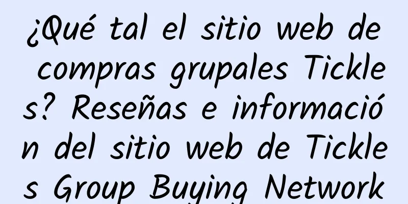¿Qué tal el sitio web de compras grupales Tickles? Reseñas e información del sitio web de Tickles Group Buying Network