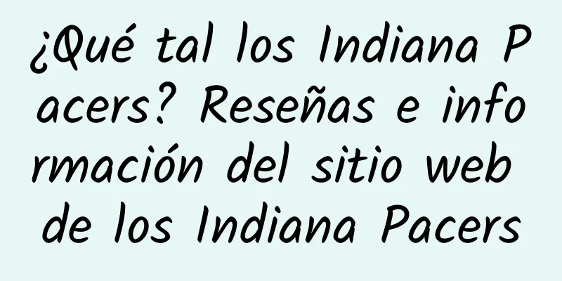 ¿Qué tal los Indiana Pacers? Reseñas e información del sitio web de los Indiana Pacers