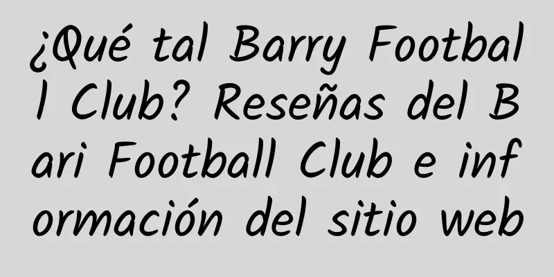 ¿Qué tal Barry Football Club? Reseñas del Bari Football Club e información del sitio web