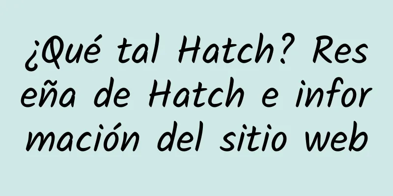 ¿Qué tal Hatch? Reseña de Hatch e información del sitio web