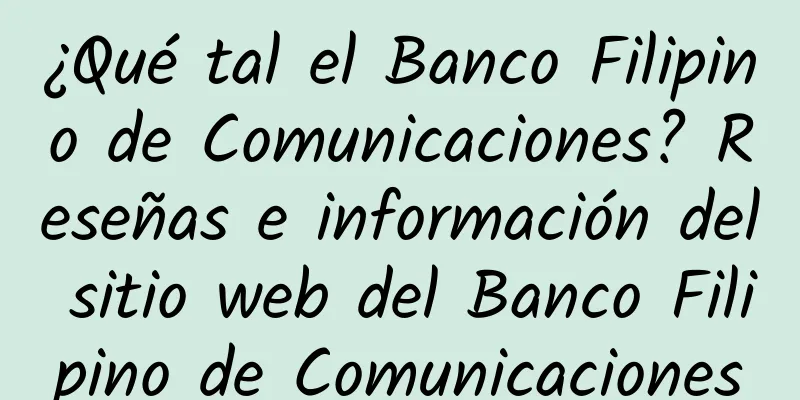 ¿Qué tal el Banco Filipino de Comunicaciones? Reseñas e información del sitio web del Banco Filipino de Comunicaciones