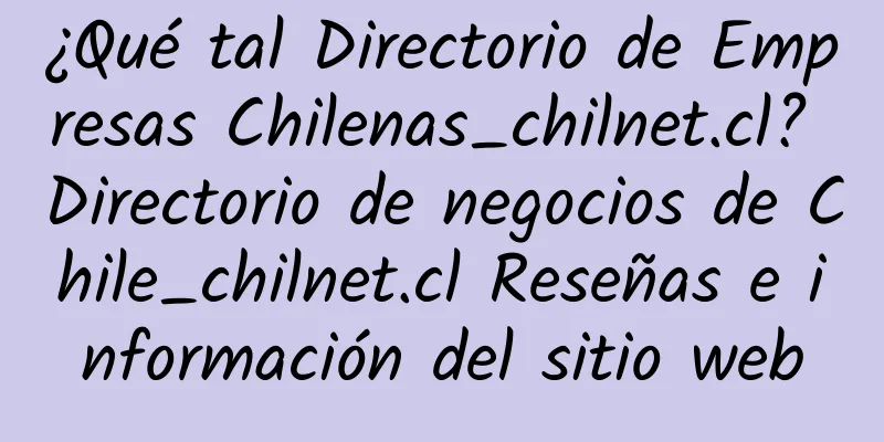 ¿Qué tal Directorio de Empresas Chilenas_chilnet.cl? Directorio de negocios de Chile_chilnet.cl Reseñas e información del sitio web
