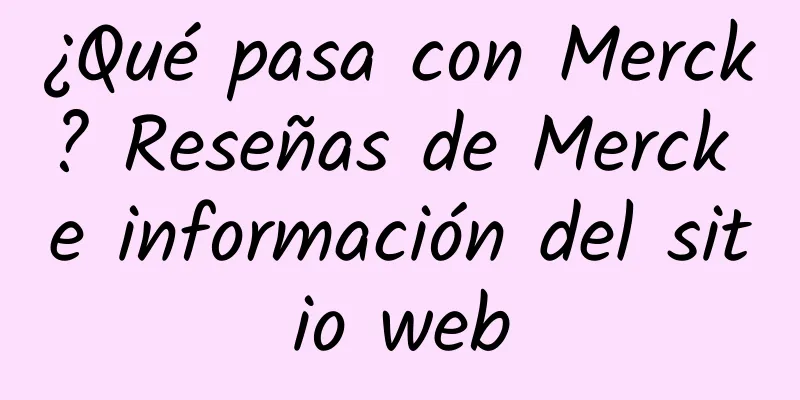 ¿Qué pasa con Merck? Reseñas de Merck e información del sitio web