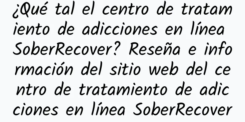 ¿Qué tal el centro de tratamiento de adicciones en línea SoberRecover? Reseña e información del sitio web del centro de tratamiento de adicciones en línea SoberRecover