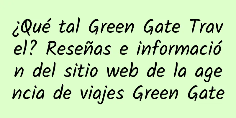 ¿Qué tal Green Gate Travel? Reseñas e información del sitio web de la agencia de viajes Green Gate