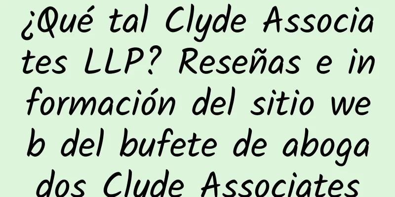 ¿Qué tal Clyde Associates LLP? Reseñas e información del sitio web del bufete de abogados Clyde Associates