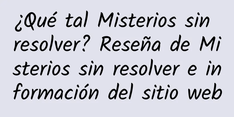 ¿Qué tal Misterios sin resolver? Reseña de Misterios sin resolver e información del sitio web