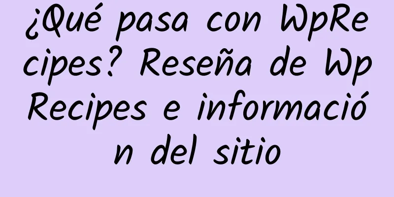 ¿Qué pasa con WpRecipes? Reseña de WpRecipes e información del sitio