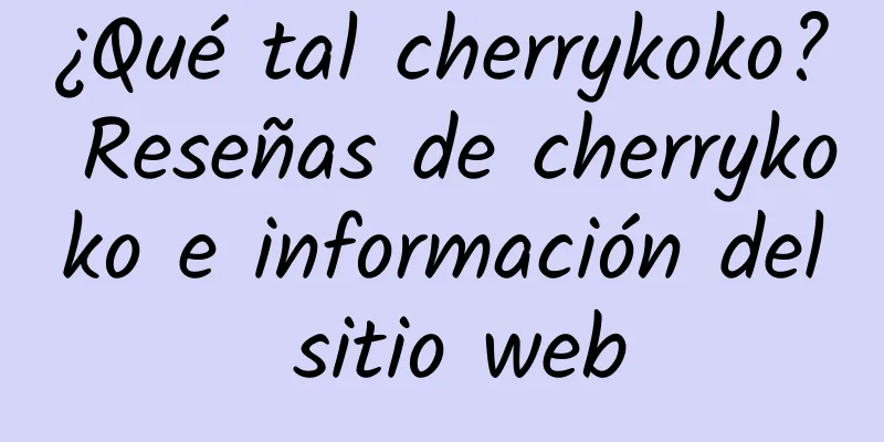 ¿Qué tal cherrykoko? Reseñas de cherrykoko e información del sitio web