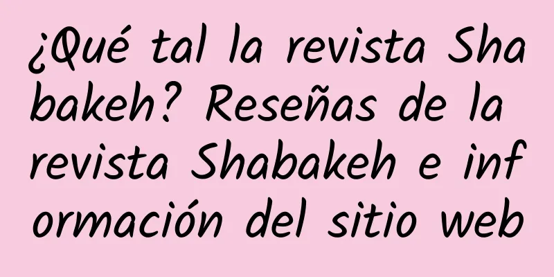 ¿Qué tal la revista Shabakeh? Reseñas de la revista Shabakeh e información del sitio web