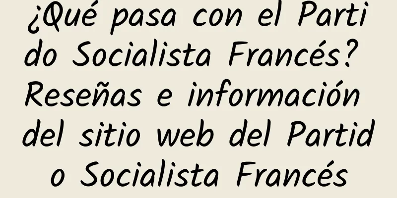 ¿Qué pasa con el Partido Socialista Francés? Reseñas e información del sitio web del Partido Socialista Francés