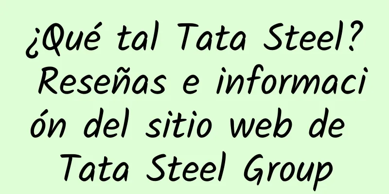 ¿Qué tal Tata Steel? Reseñas e información del sitio web de Tata Steel Group