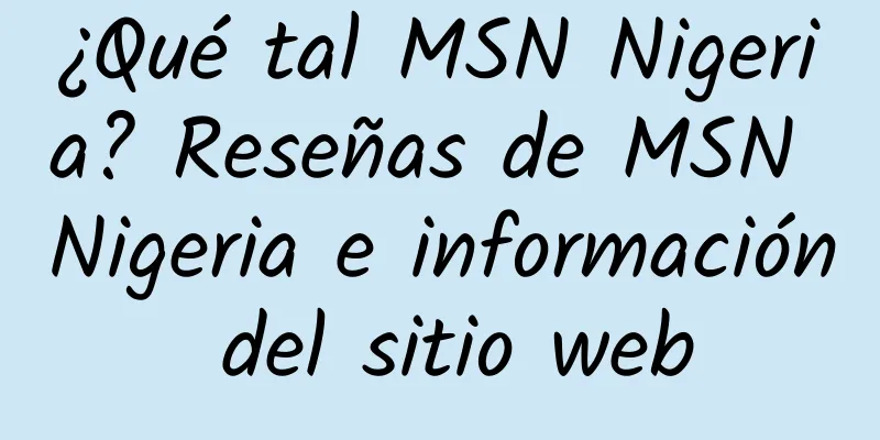 ¿Qué tal MSN Nigeria? Reseñas de MSN Nigeria e información del sitio web