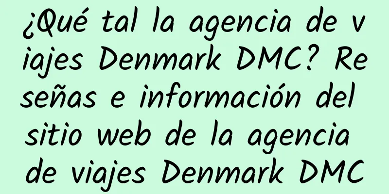 ¿Qué tal la agencia de viajes Denmark DMC? Reseñas e información del sitio web de la agencia de viajes Denmark DMC