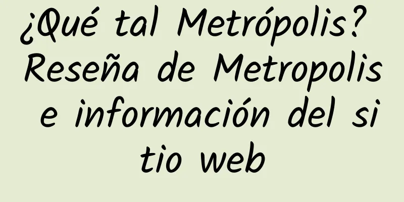 ¿Qué tal Metrópolis? Reseña de Metropolis e información del sitio web