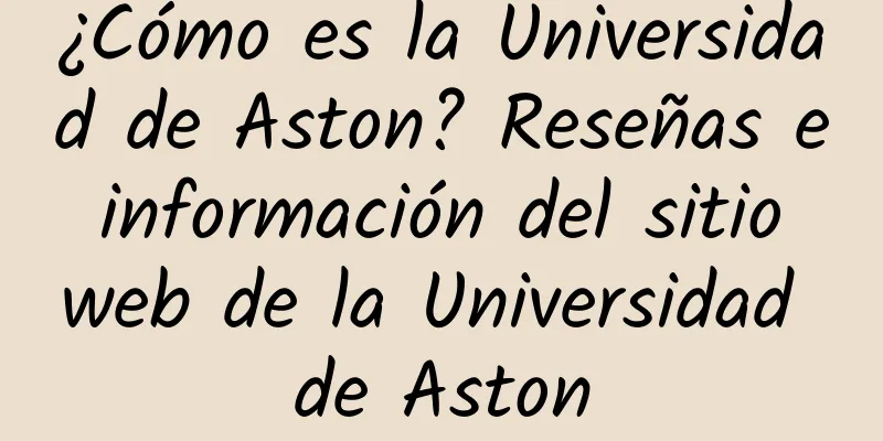 ¿Cómo es la Universidad de Aston? Reseñas e información del sitio web de la Universidad de Aston