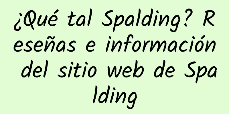 ¿Qué tal Spalding? Reseñas e información del sitio web de Spalding