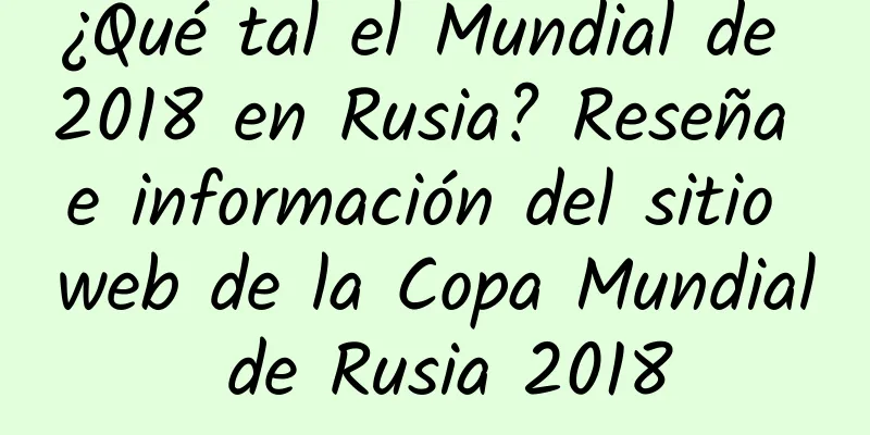 ¿Qué tal el Mundial de 2018 en Rusia? Reseña e información del sitio web de la Copa Mundial de Rusia 2018