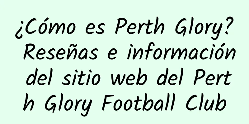 ¿Cómo es Perth Glory? Reseñas e información del sitio web del Perth Glory Football Club