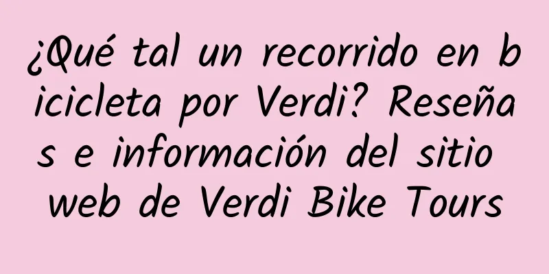 ¿Qué tal un recorrido en bicicleta por Verdi? Reseñas e información del sitio web de Verdi Bike Tours