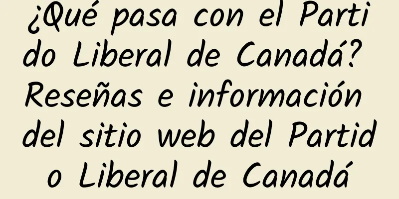 ¿Qué pasa con el Partido Liberal de Canadá? Reseñas e información del sitio web del Partido Liberal de Canadá