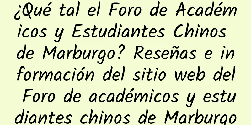 ¿Qué tal el Foro de Académicos y Estudiantes Chinos de Marburgo? Reseñas e información del sitio web del Foro de académicos y estudiantes chinos de Marburgo
