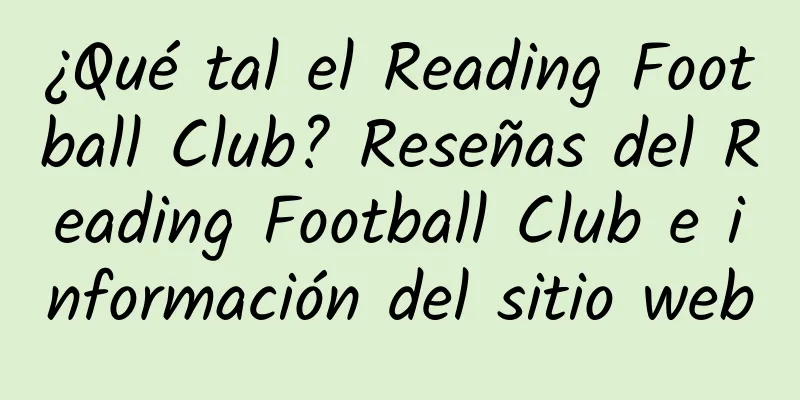 ¿Qué tal el Reading Football Club? Reseñas del Reading Football Club e información del sitio web