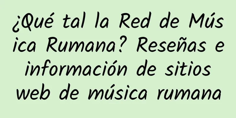¿Qué tal la Red de Música Rumana? Reseñas e información de sitios web de música rumana