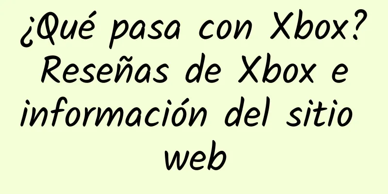 ¿Qué pasa con Xbox? Reseñas de Xbox e información del sitio web