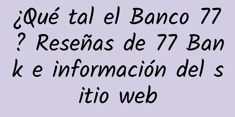 ¿Qué tal el Banco 77? Reseñas de 77 Bank e información del sitio web
