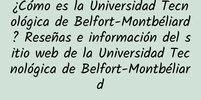 ¿Cómo es la Universidad Tecnológica de Belfort-Montbéliard? Reseñas e información del sitio web de la Universidad Tecnológica de Belfort-Montbéliard