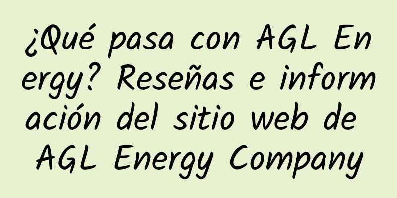 ¿Qué pasa con AGL Energy? Reseñas e información del sitio web de AGL Energy Company