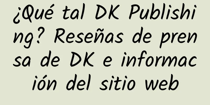 ¿Qué tal DK Publishing? Reseñas de prensa de DK e información del sitio web