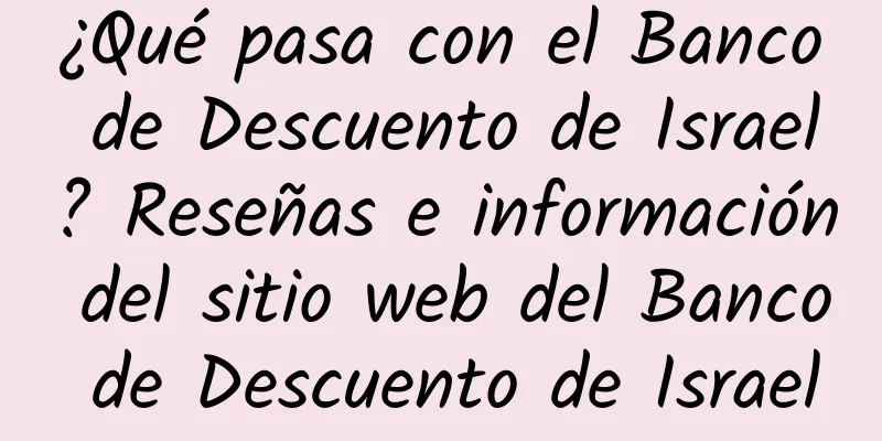 ¿Qué pasa con el Banco de Descuento de Israel? Reseñas e información del sitio web del Banco de Descuento de Israel