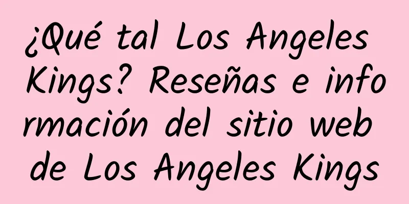 ¿Qué tal Los Angeles Kings? Reseñas e información del sitio web de Los Angeles Kings