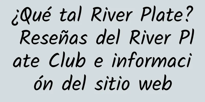 ¿Qué tal River Plate? Reseñas del River Plate Club e información del sitio web