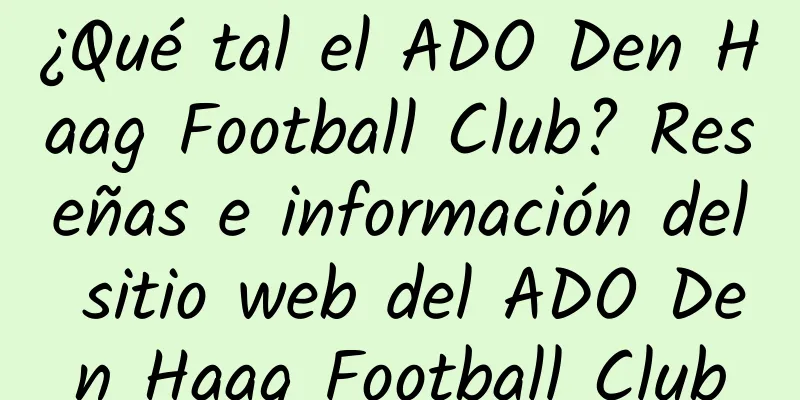 ¿Qué tal el ADO Den Haag Football Club? Reseñas e información del sitio web del ADO Den Haag Football Club