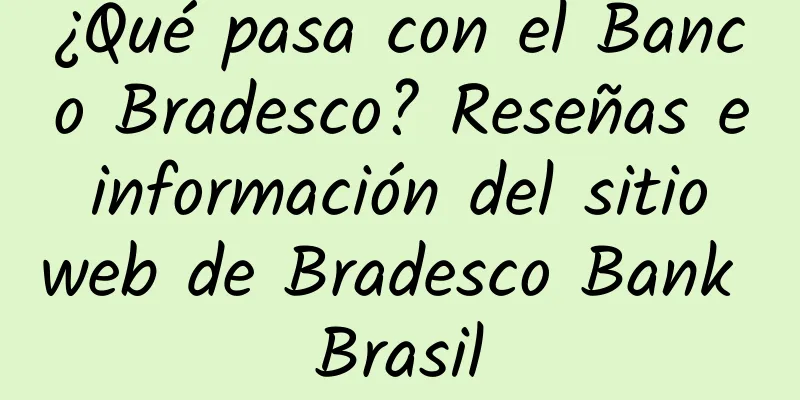 ¿Qué pasa con el Banco Bradesco? Reseñas e información del sitio web de Bradesco Bank Brasil