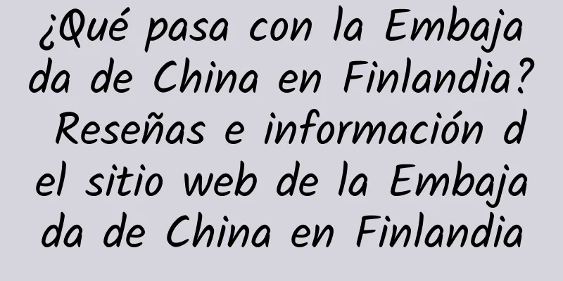 ¿Qué pasa con la Embajada de China en Finlandia? Reseñas e información del sitio web de la Embajada de China en Finlandia