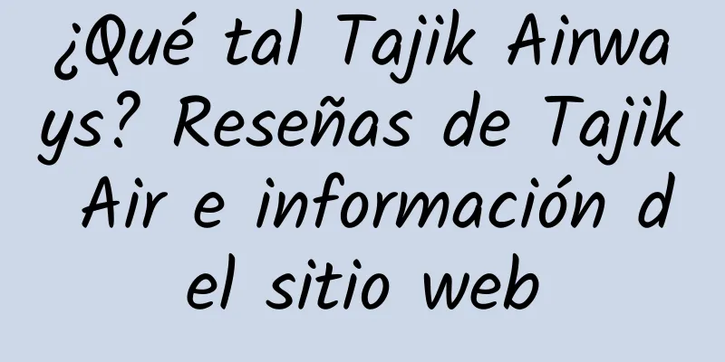 ¿Qué tal Tajik Airways? Reseñas de Tajik Air e información del sitio web