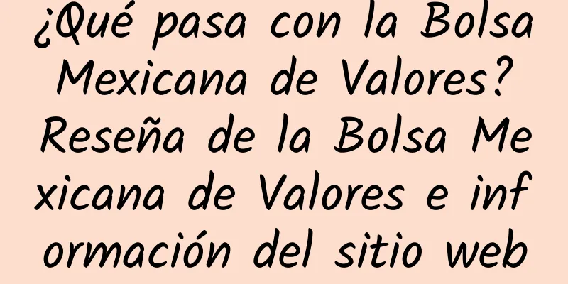 ¿Qué pasa con la Bolsa Mexicana de Valores? Reseña de la Bolsa Mexicana de Valores e información del sitio web