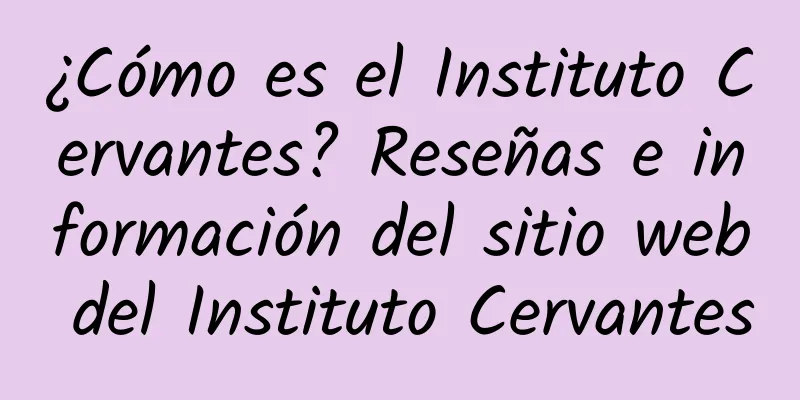 ¿Cómo es el Instituto Cervantes? Reseñas e información del sitio web del Instituto Cervantes