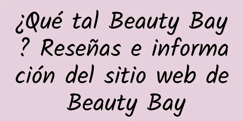 ¿Qué tal Beauty Bay? Reseñas e información del sitio web de Beauty Bay
