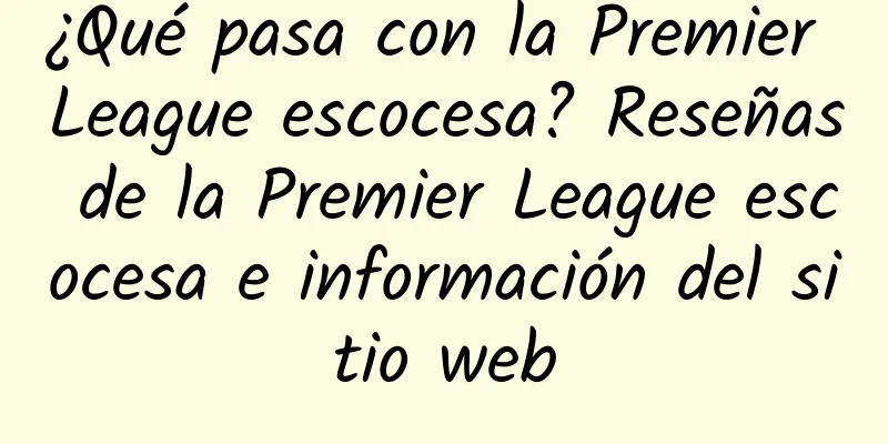 ¿Qué pasa con la Premier League escocesa? Reseñas de la Premier League escocesa e información del sitio web