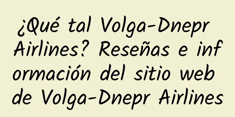 ¿Qué tal Volga-Dnepr Airlines? Reseñas e información del sitio web de Volga-Dnepr Airlines